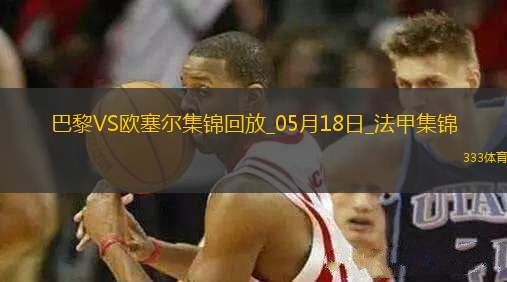 法甲收官-巴黎3-1逆轉(zhuǎn)歐塞爾克瓦拉茨赫利亞雙響G-拉莫斯失點(diǎn)
