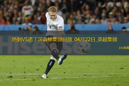 04月22日英超第33輪熱刺vs諾丁漢森林進球視頻